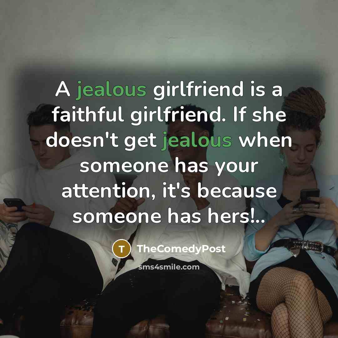 “A jealous girlfriend is a faithful girlfriend. If she doesn't get jealous when someone has your attention, it's because someone has hers!..” quote by TheComedyPost
