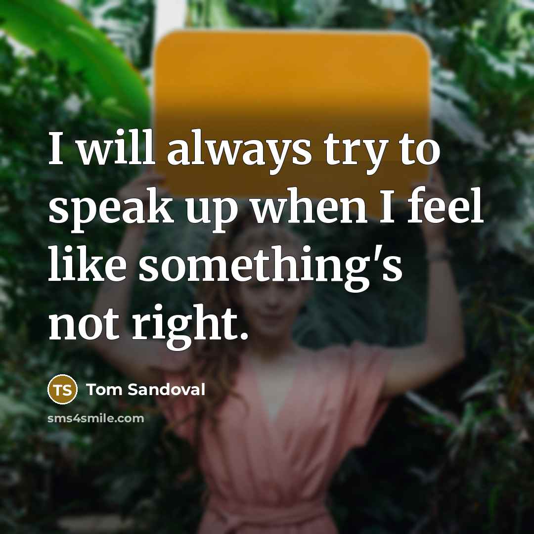 “I will always try to speak up when I feel…” quote by Tom Sandoval