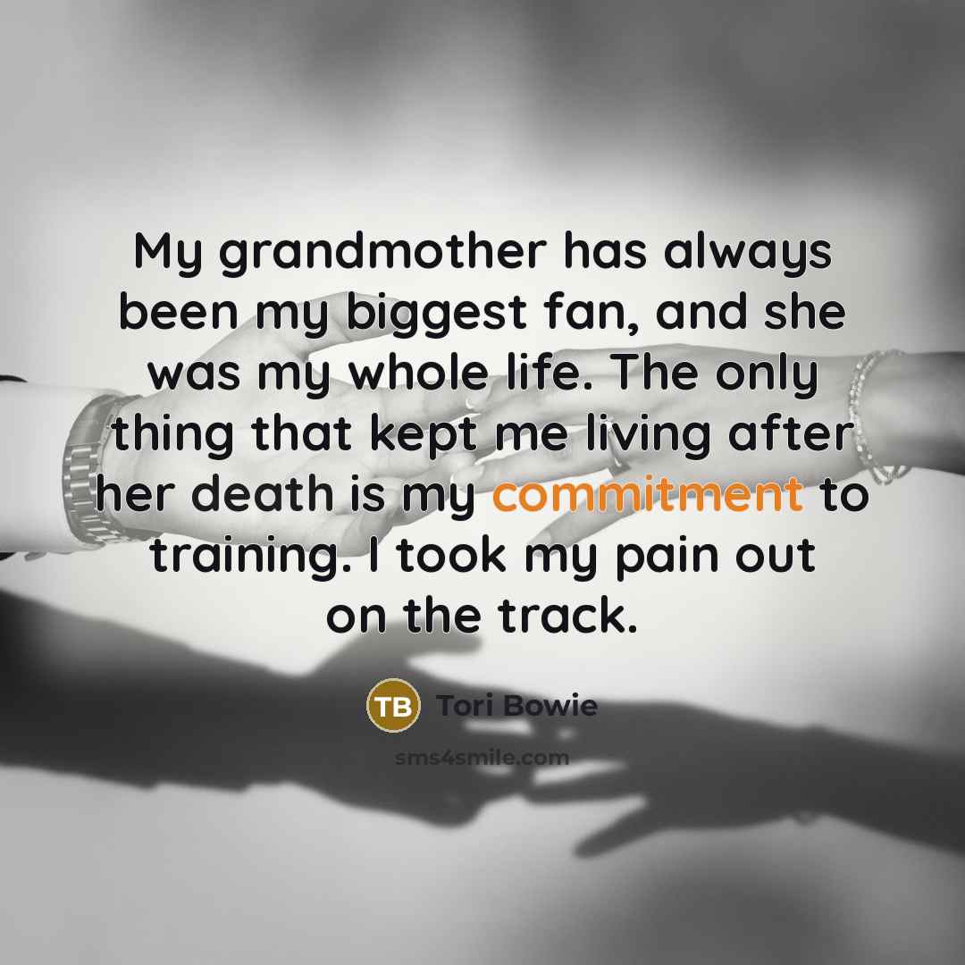 “My grandmother has always been my biggest fan, and she…” quote by Tori Bowie