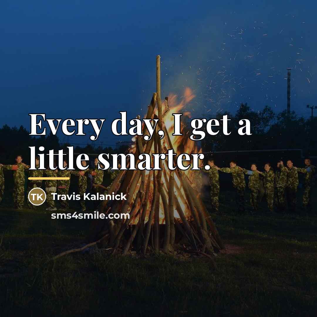 “Every day, I get a little smarter.…” quote by Travis Kalanick