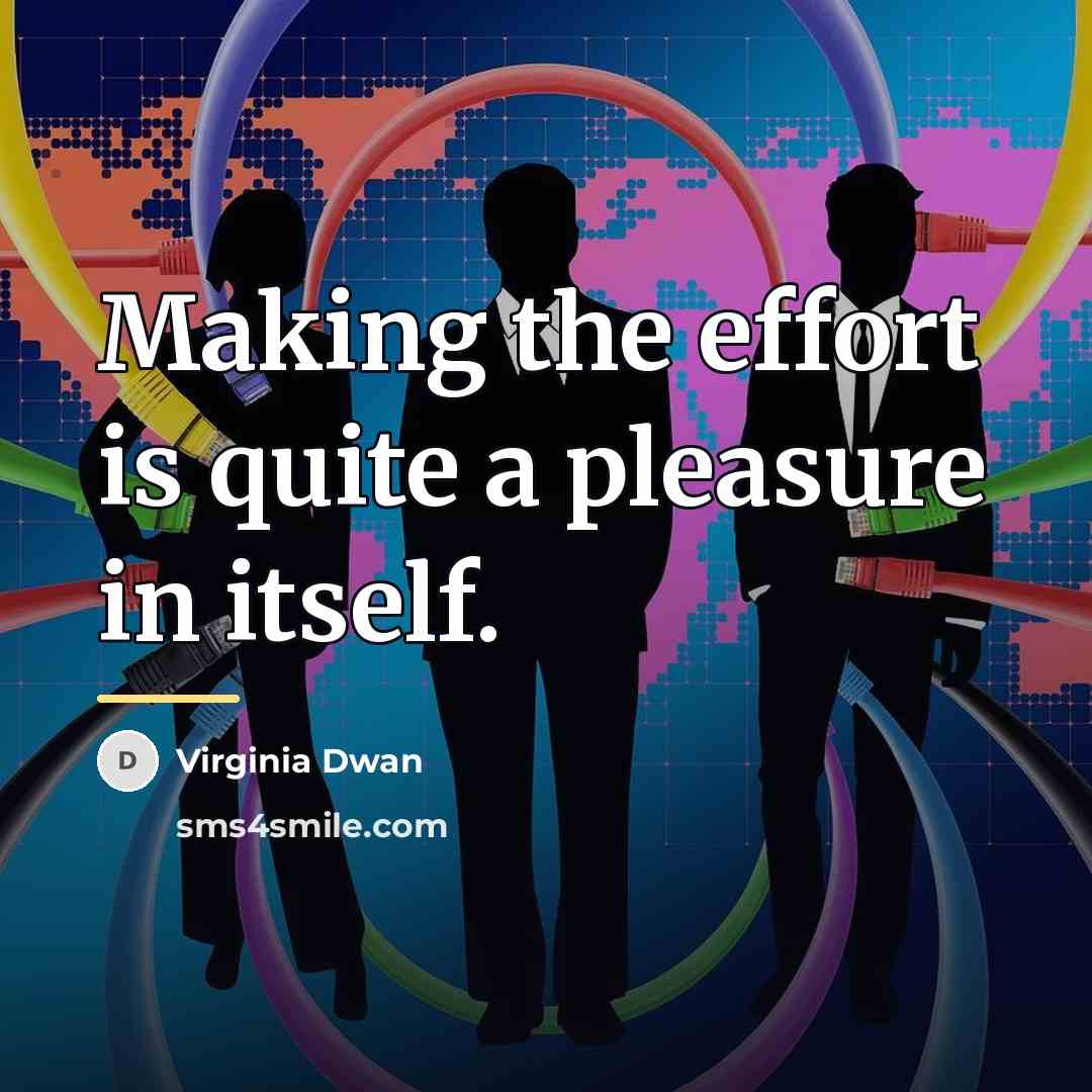 “Making the effort is quite a pleasure in itself.…” quote by Virginia Dwan