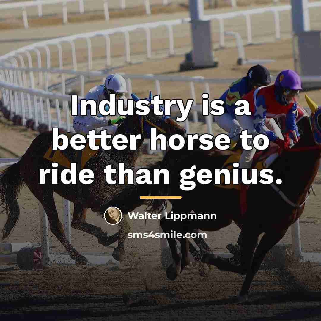 “Industry is a better horse to ride than genius.…” quote by Walter Lippmann
