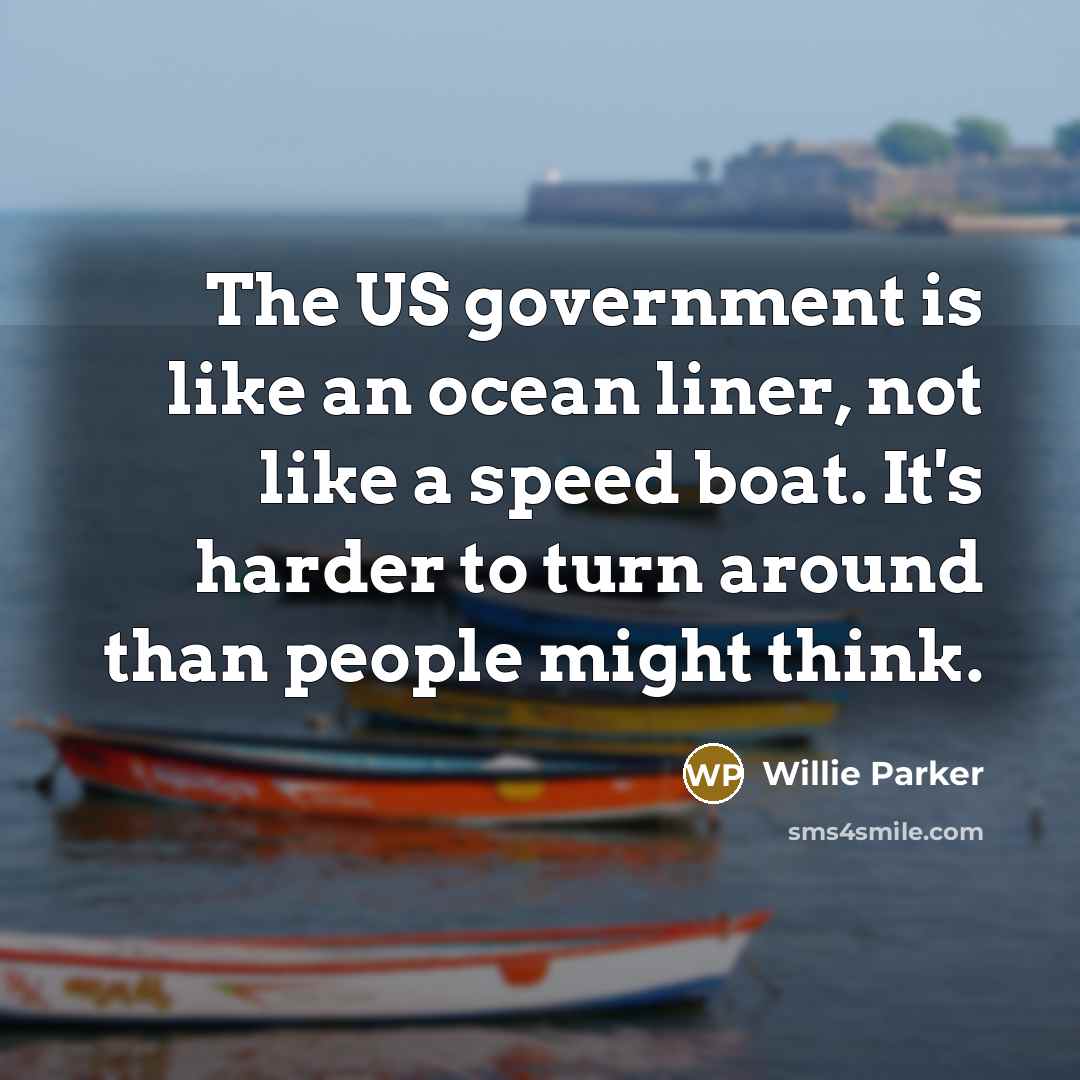 “The US government is like an ocean liner, not like…” quote by Willie Parker