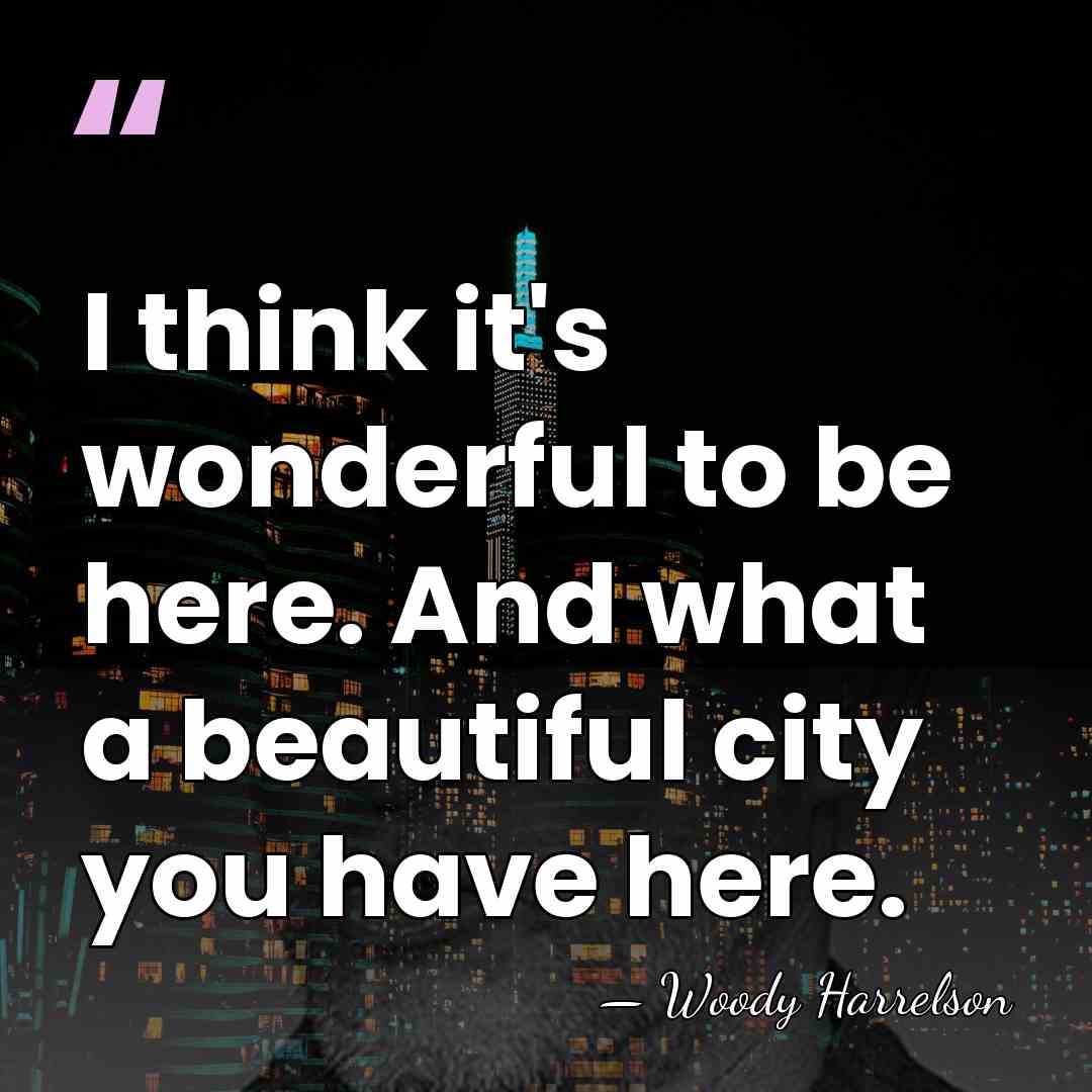 I think it's wonderful to be here. And what a beautiful city&hellip; - Woody Harrelson
