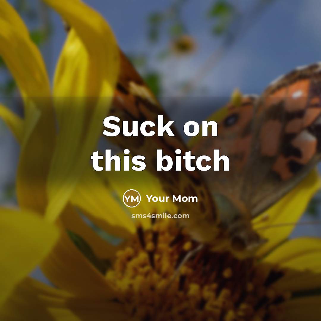 “Suck on this bitch” quote by Your Mom