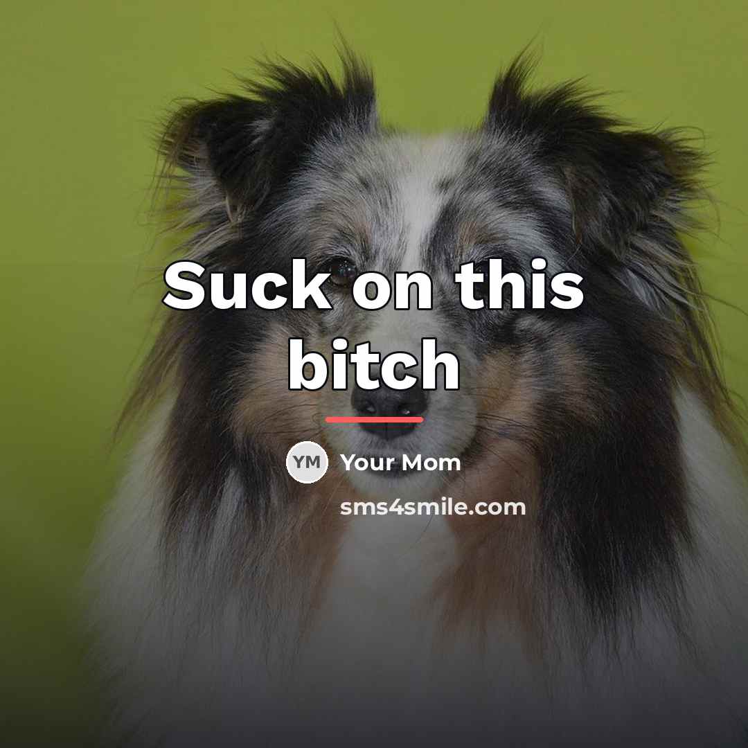 “Suck on this bitch…” quote by Your Mom