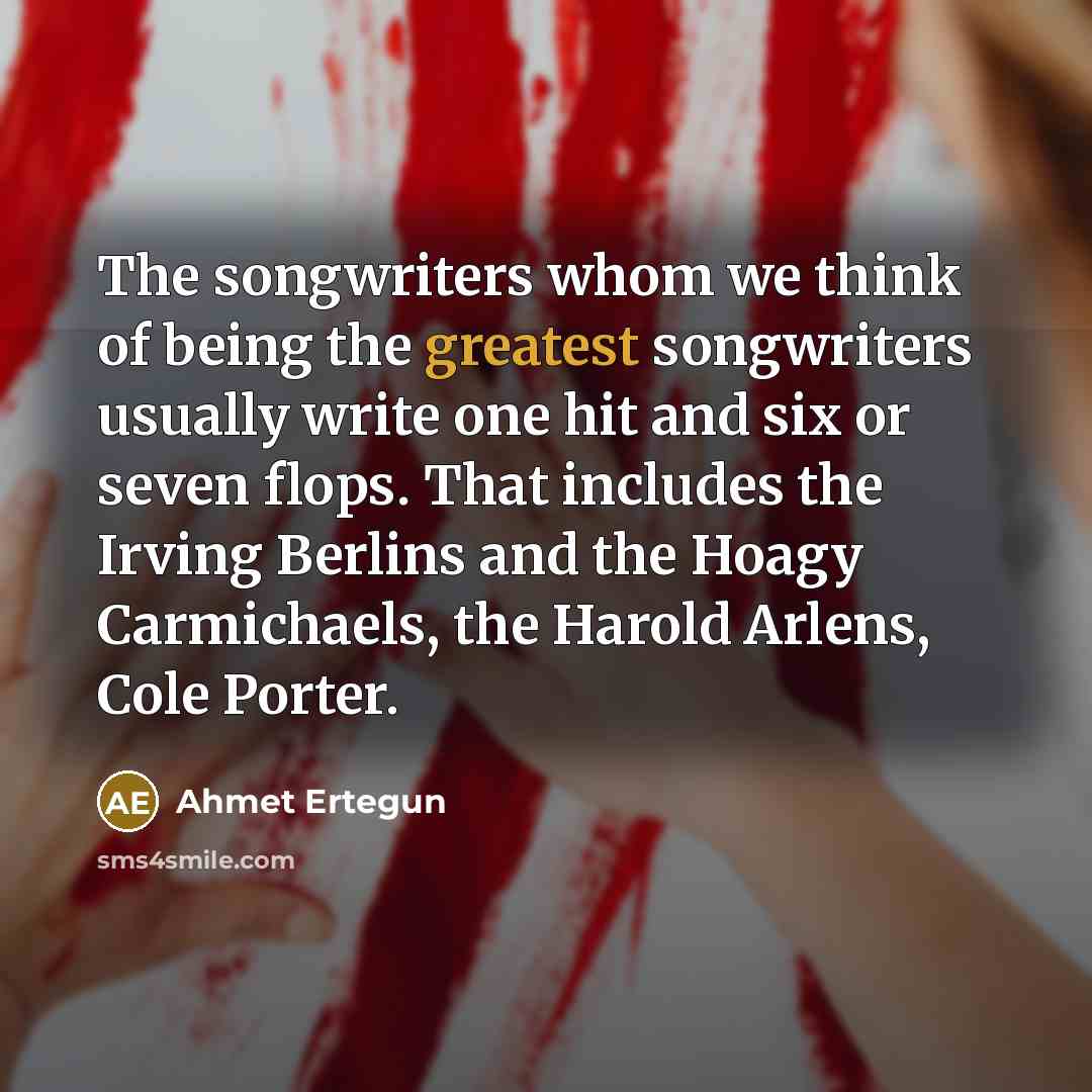 “The songwriters whom we think of being the greatest songwriters…” quote by Ahmet Ertegun