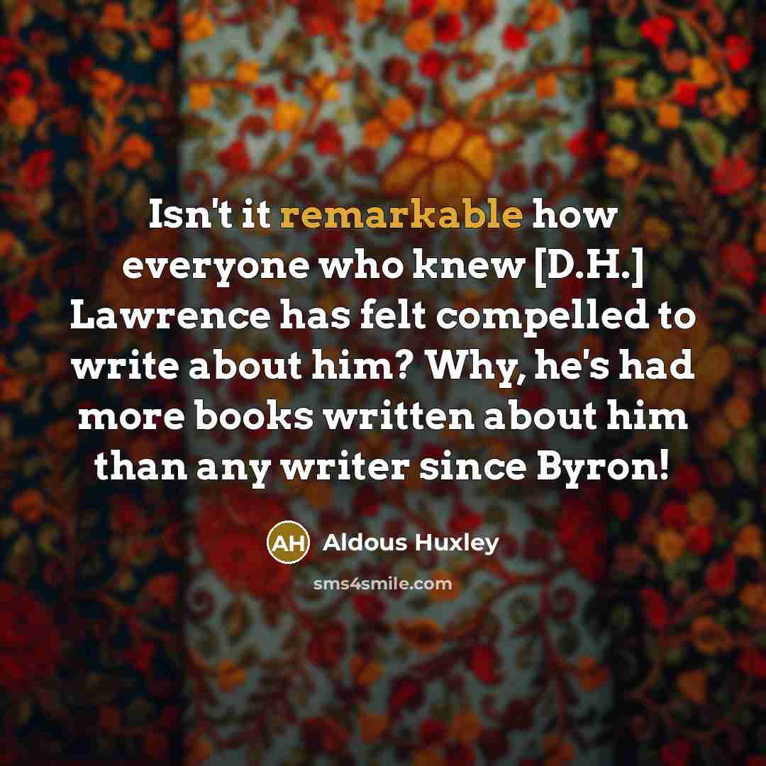 “Isn't it remarkable how everyone who knew [D.H.] Lawrence has…” quote by Aldous Huxley