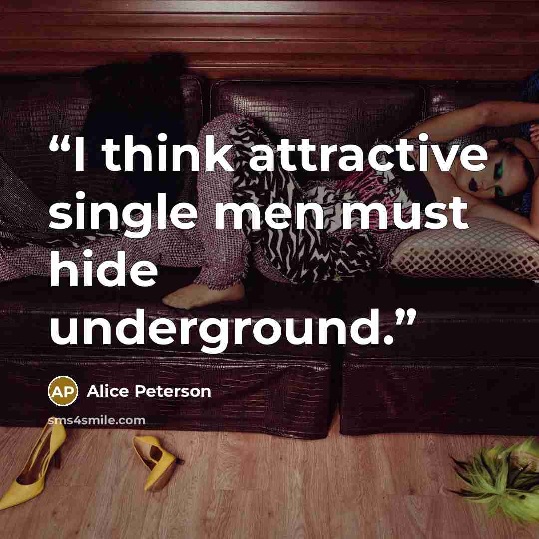 “I think attractive single men must hide underground.” quote by Alice Peterson