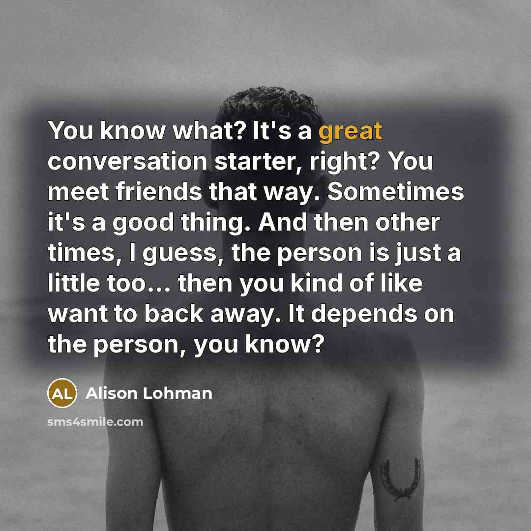 “You know what? It's a great conversation starter, right? You…” quote by Alison Lohman
