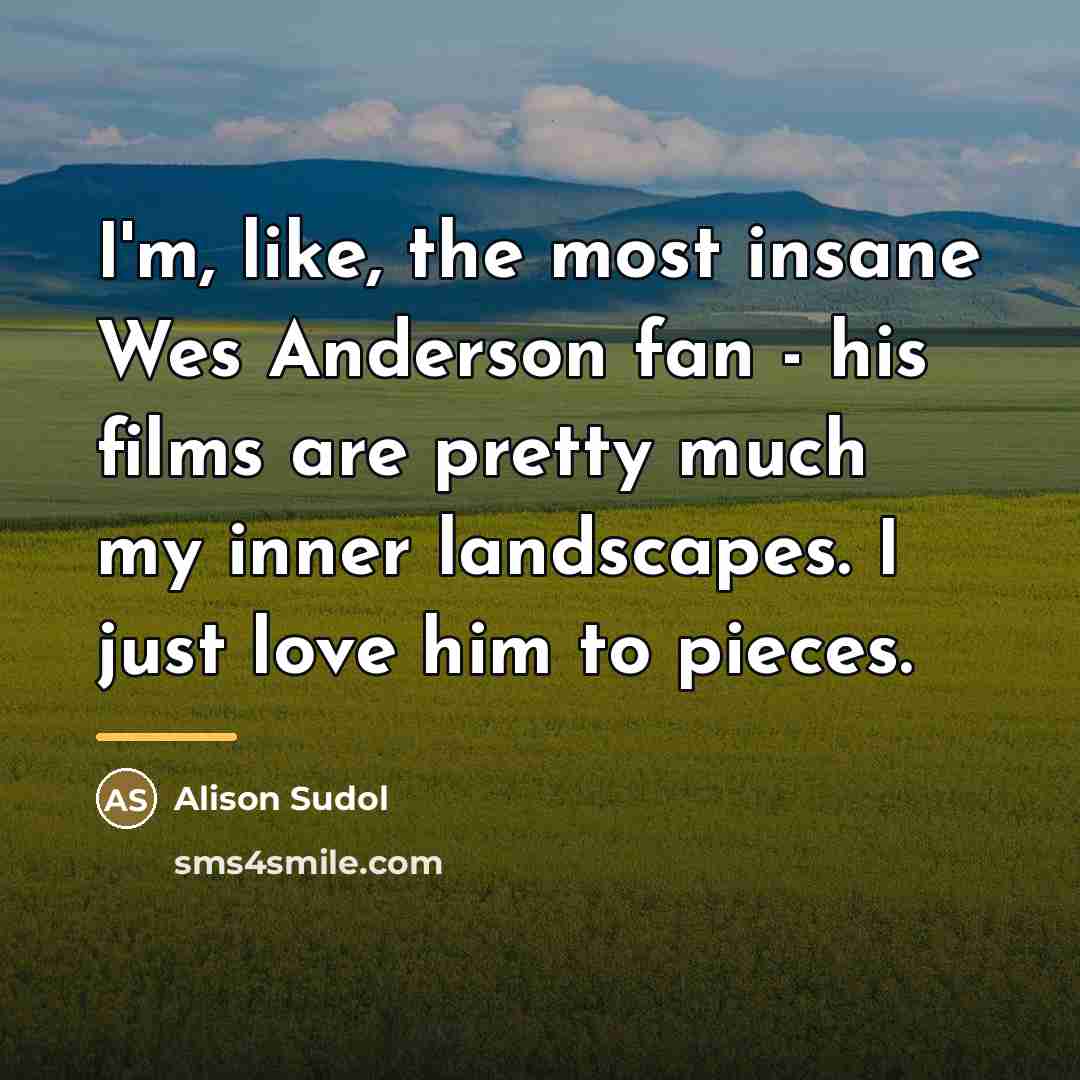 “I'm, like, the most insane Wes Anderson fan - his…” quote by Alison Sudol