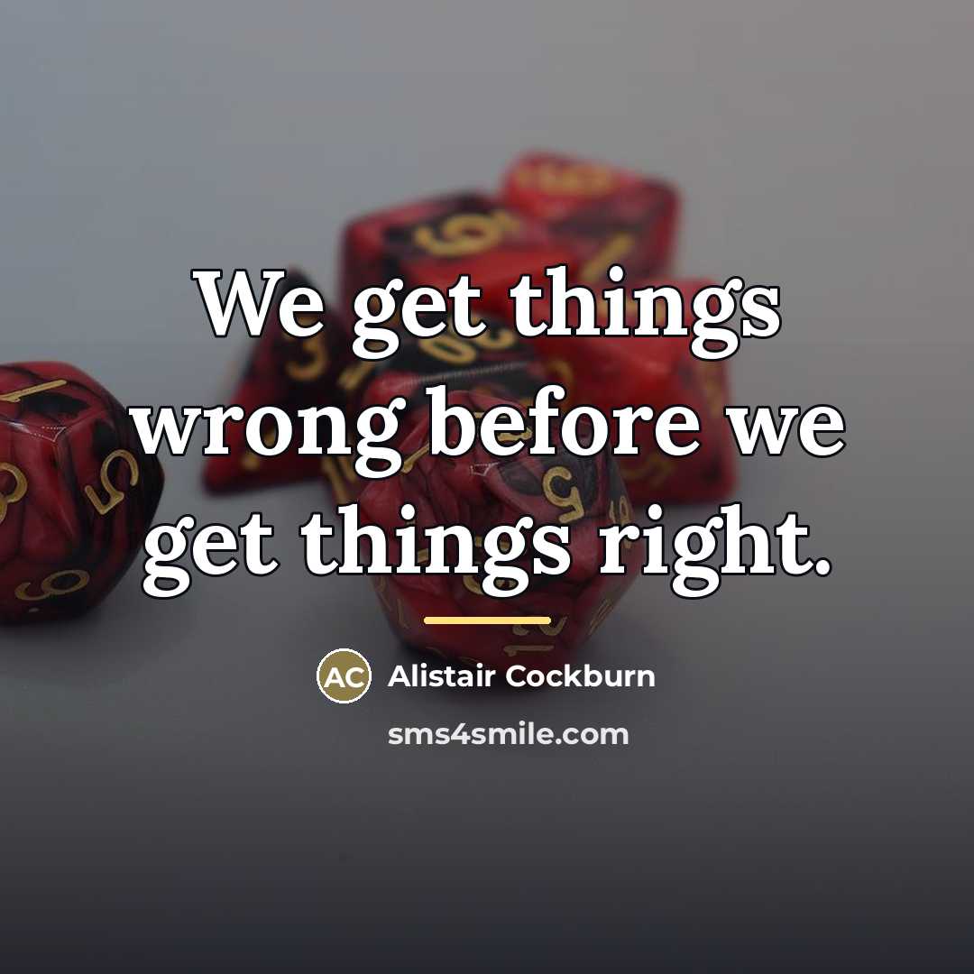 “We get things wrong before we get things right.…” quote by Alistair Cockburn
