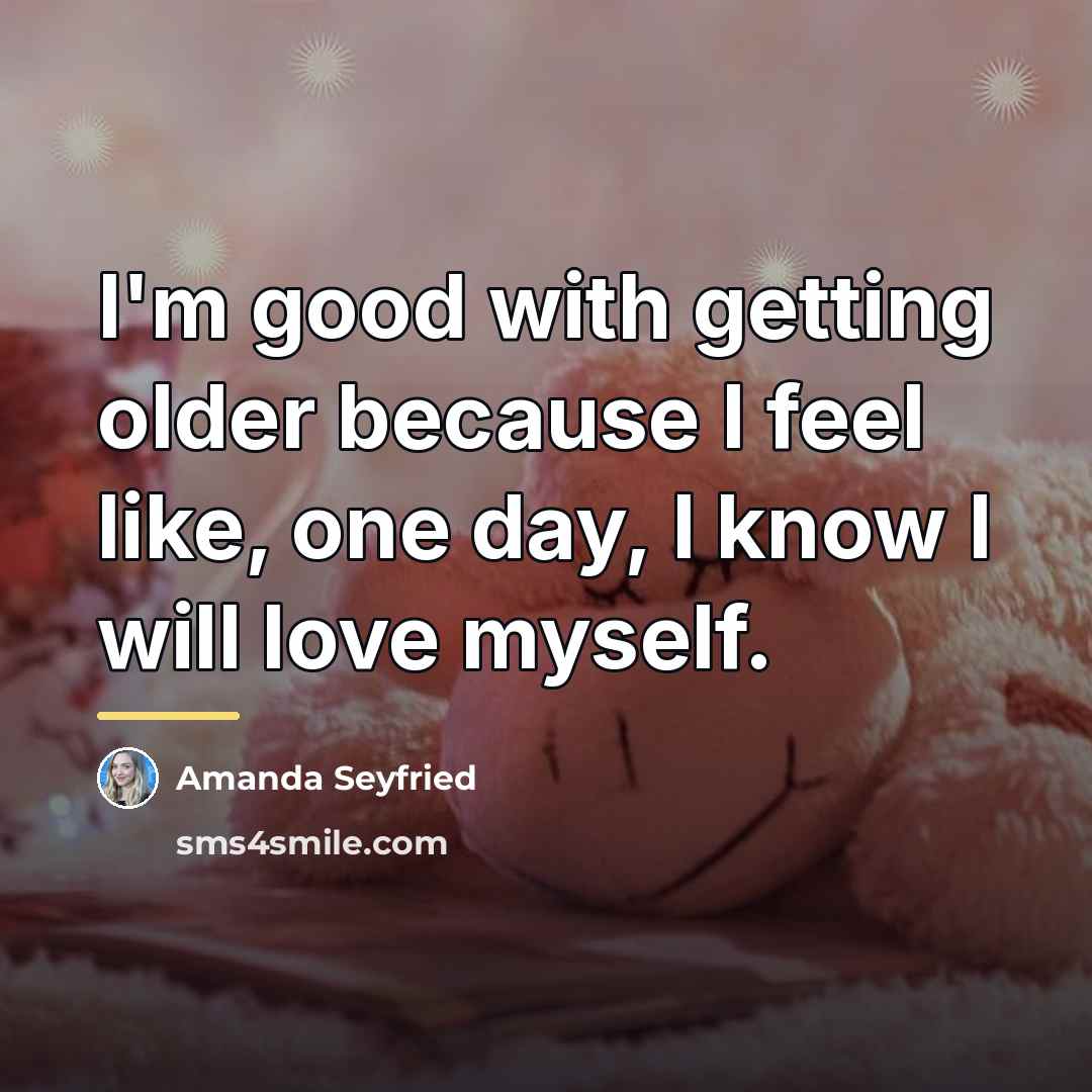 “I'm good with getting older because I feel like, one…” quote by Amanda Seyfried