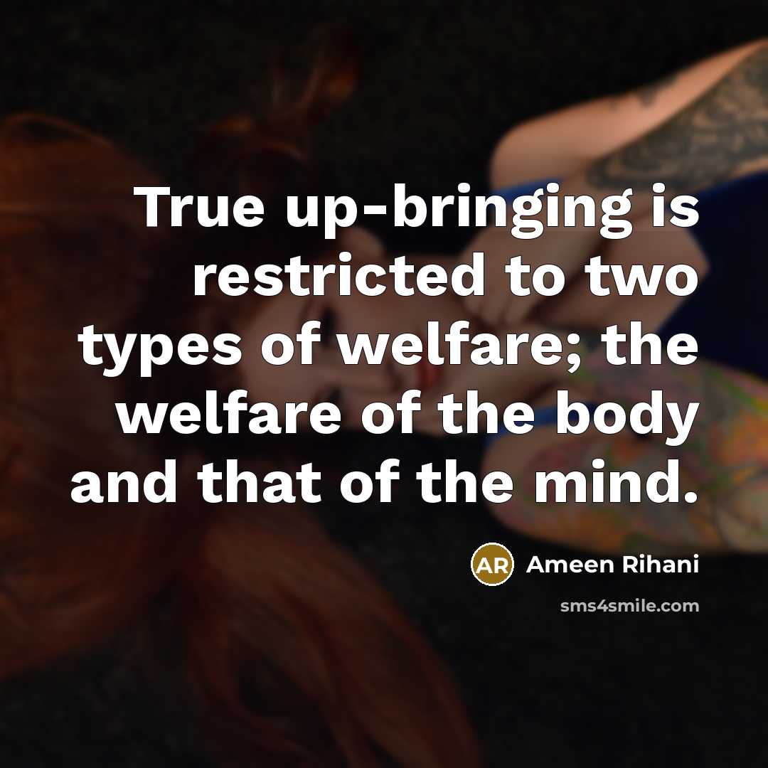 “True up-bringing is restricted to two types of welfare; the…” quote by Ameen Rihani