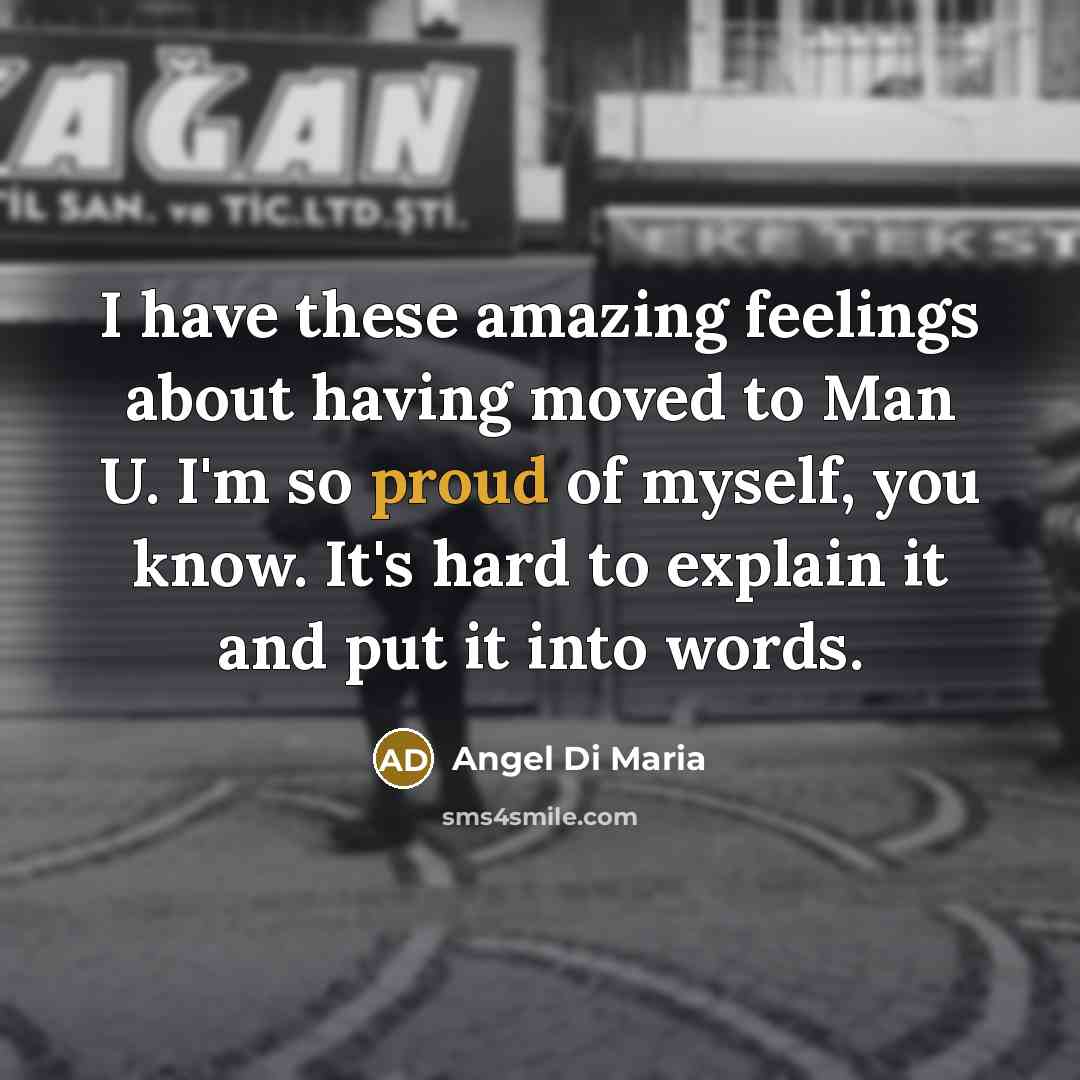 “I have these amazing feelings about having moved to Man…” quote by Angel Di Maria