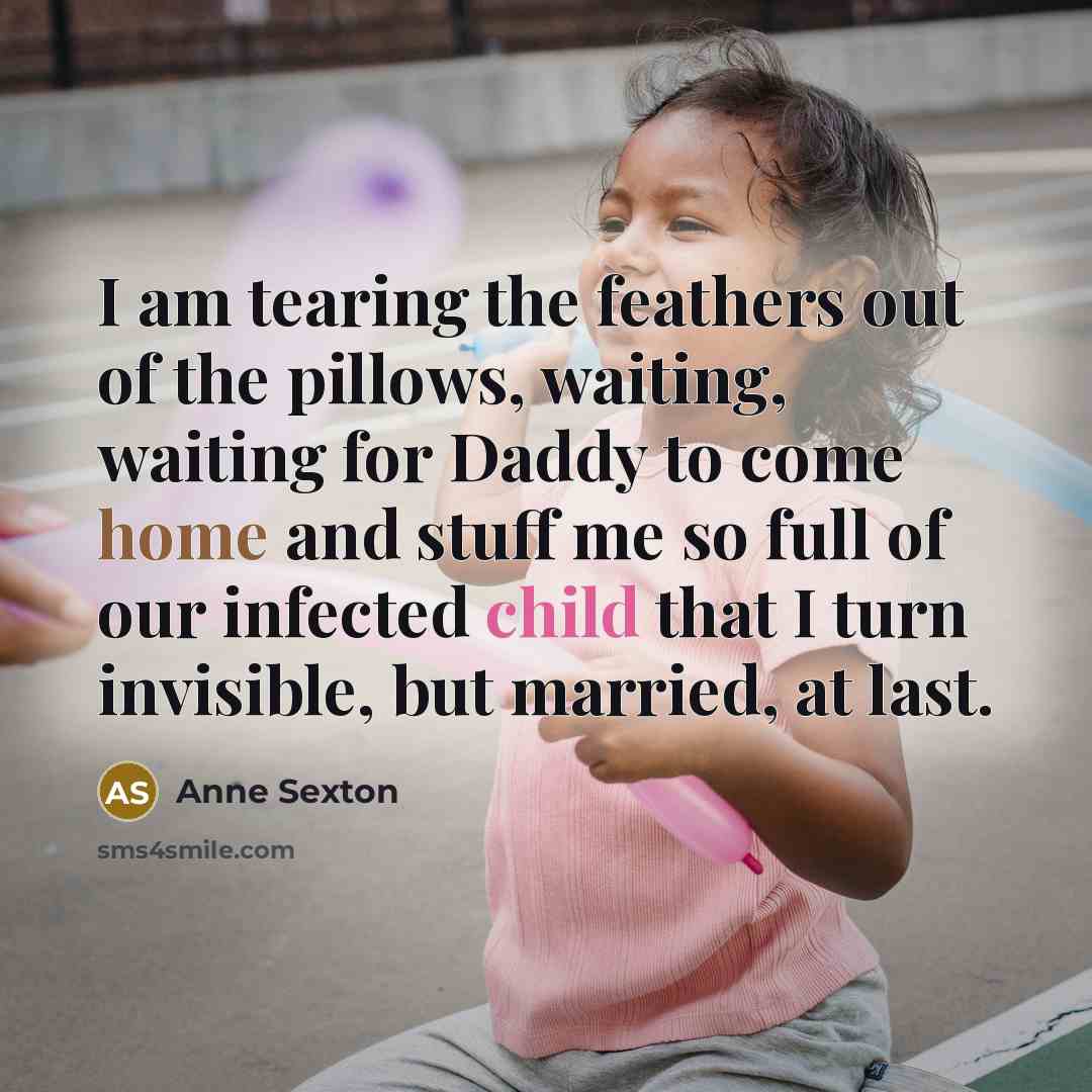 “I am tearing the feathers out of the pillows, waiting,…” quote by Anne Sexton
