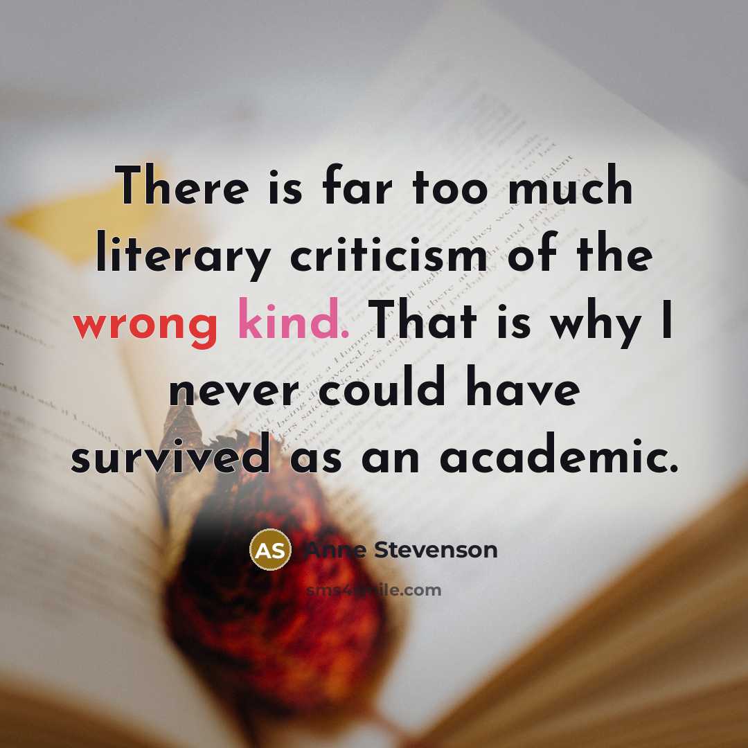 “There is far too much literary criticism of the wrong…” quote by Anne Stevenson