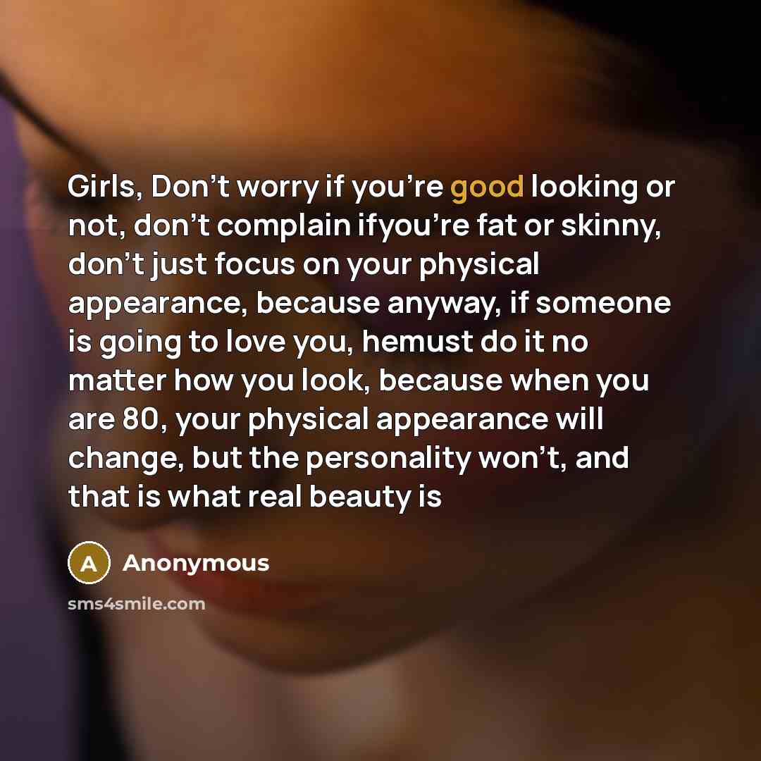 “Girls, Don't worry if you're good looking or not, don't…” quote by Anonymous
