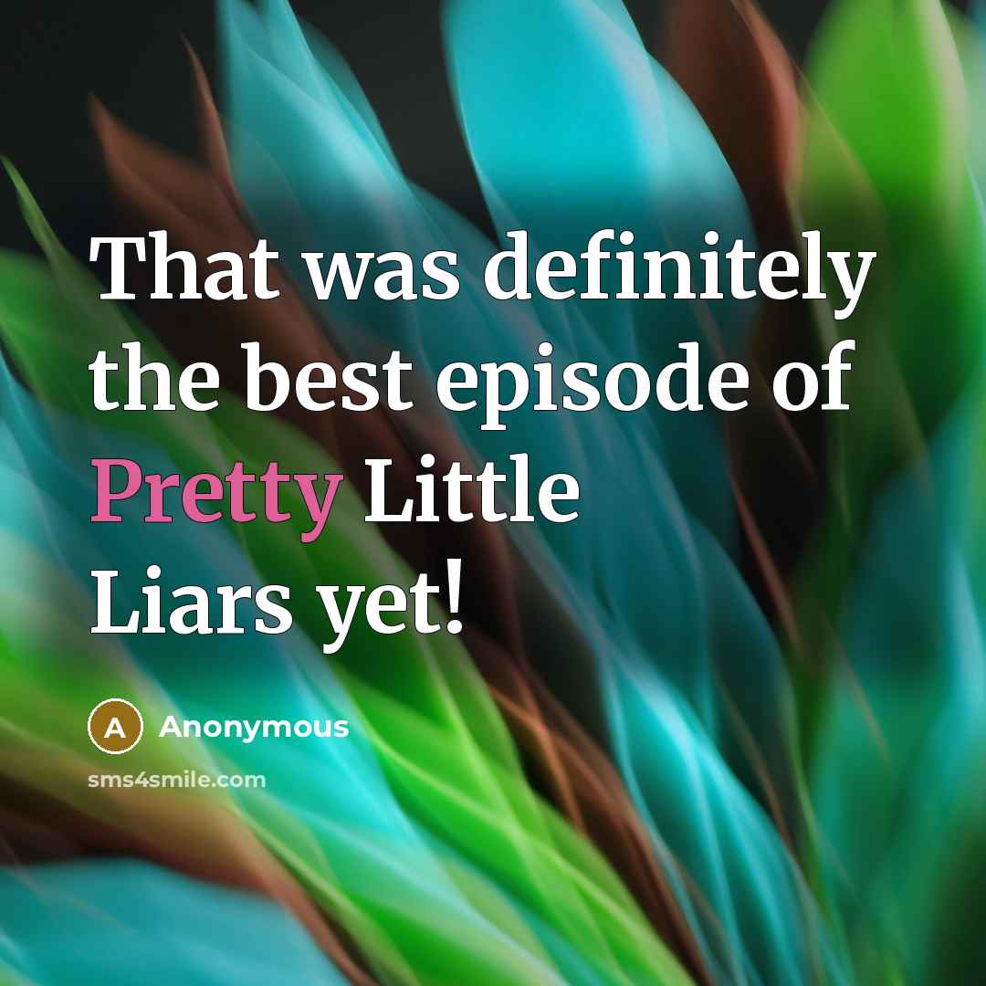 “That was definitely the best episode of Pretty Little Liars…” quote by Anonymous