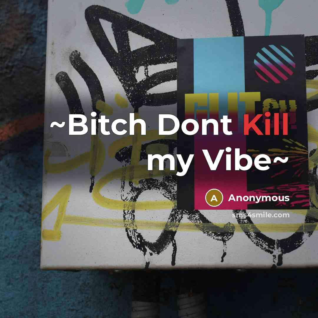 “~Bitch Dont Kill my Vibe~” quote by Anonymous