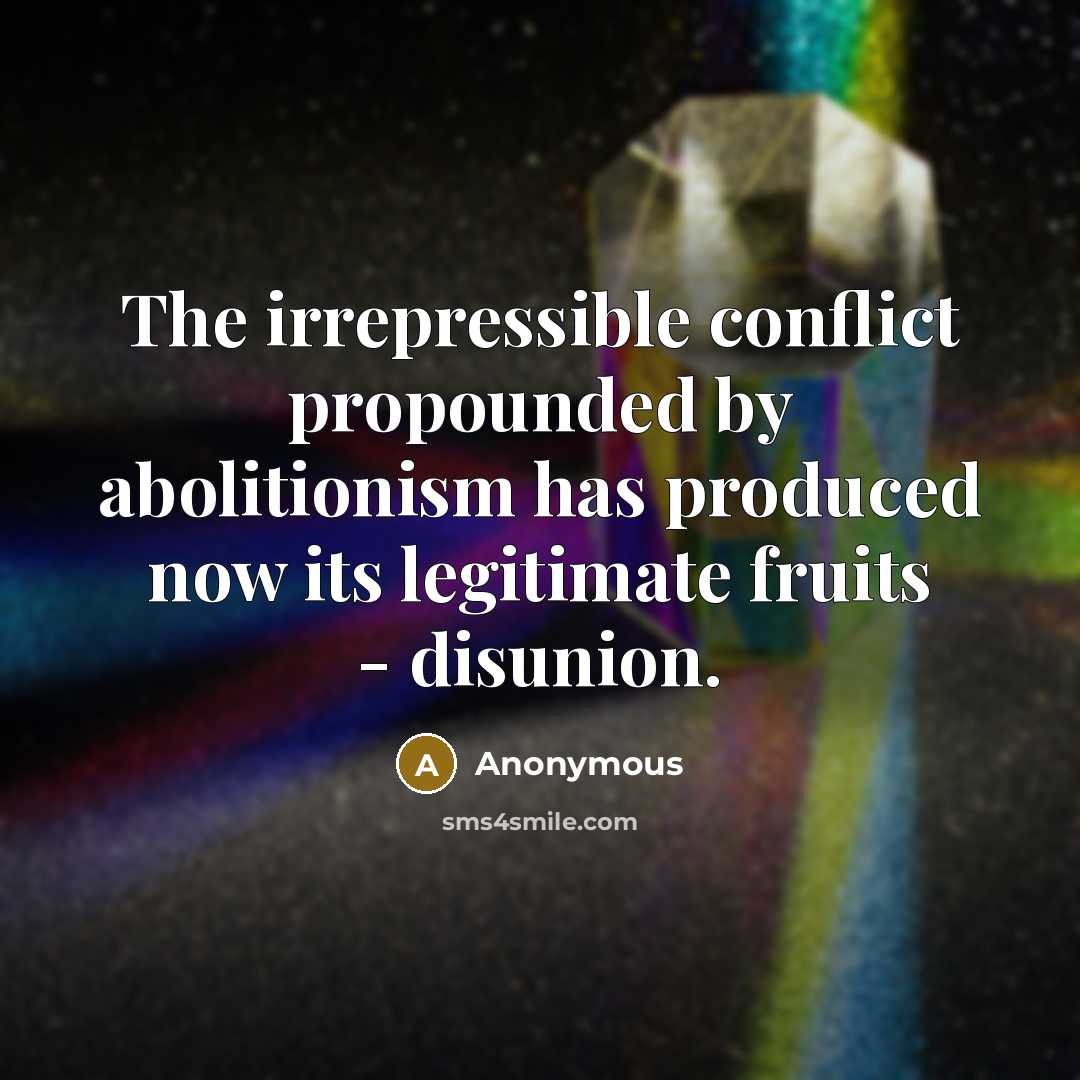 “The irrepressible conflict propounded by abolitionism has produced now its…” quote by Anonymous