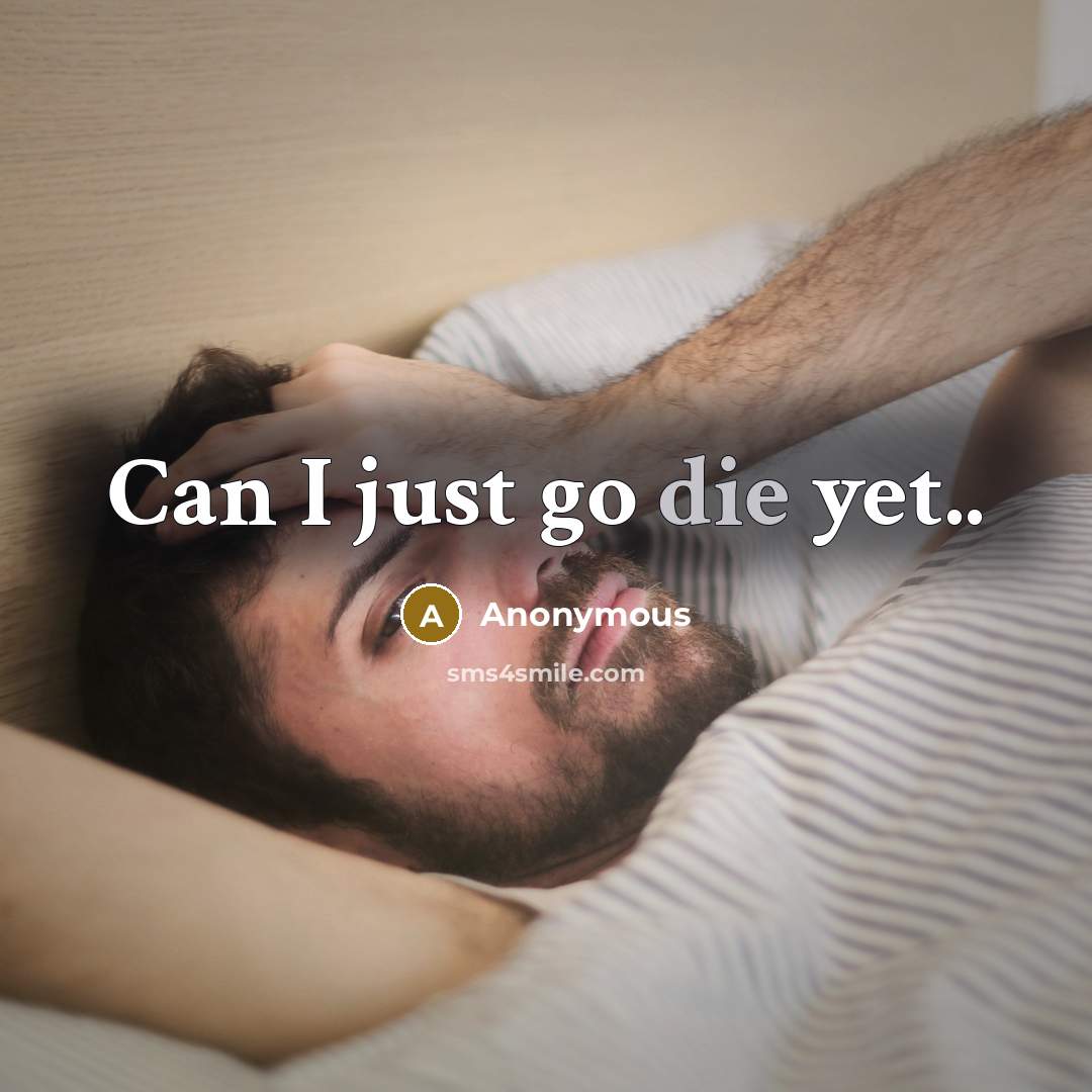“Can I just go die yet..” quote by Anonymous