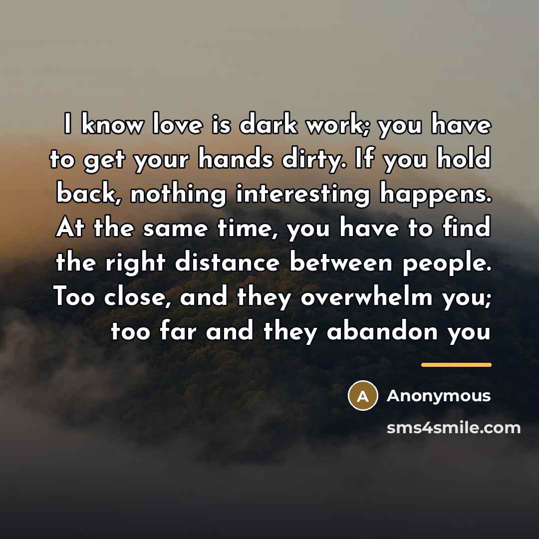 “I know love is dark work; you have to get…” quote by Anonymous