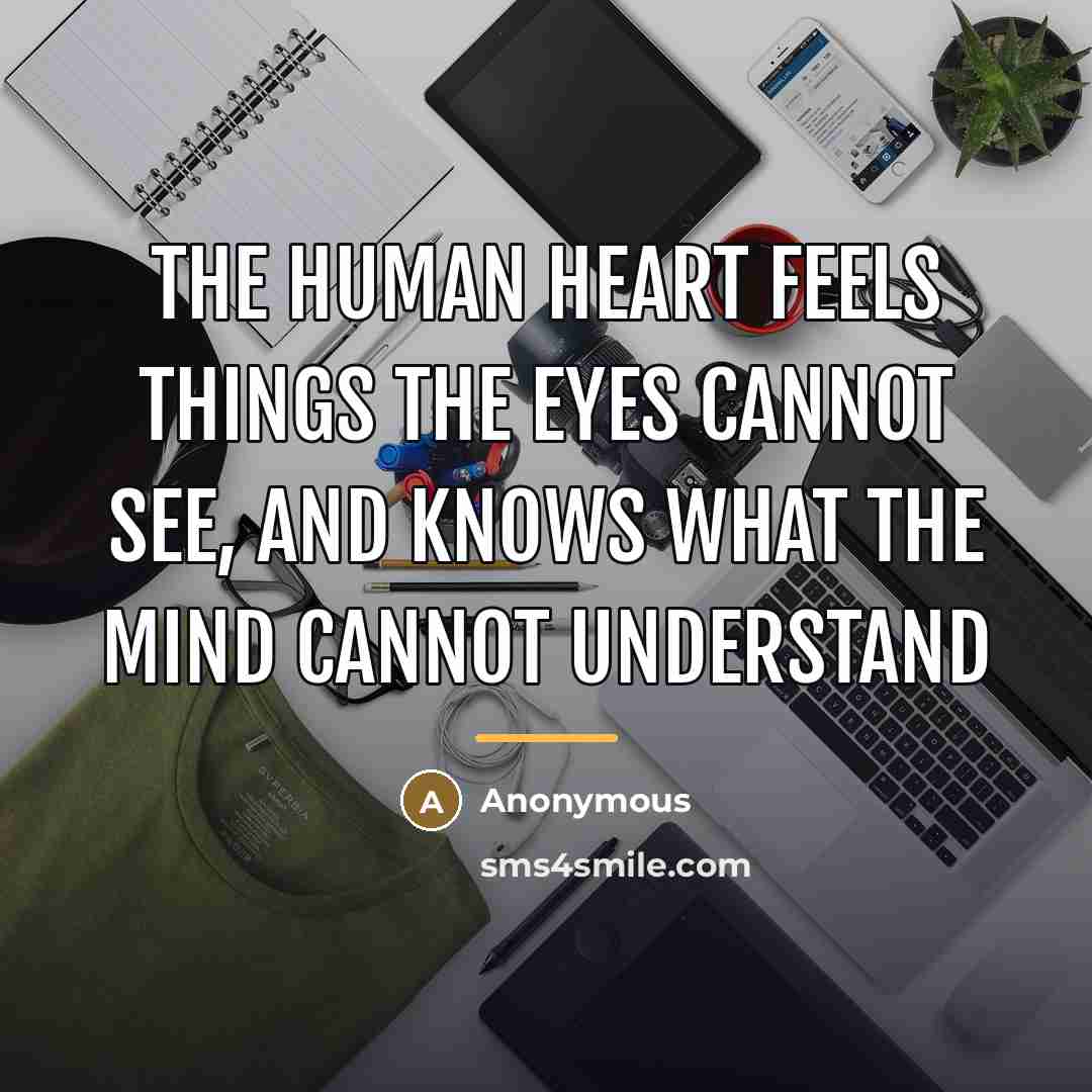 “The human heart feels things the eyes cannot see, and…” quote by Anonymous