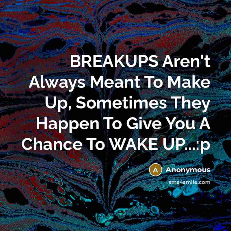 “BREAKUPS Aren't Always Meant To Make Up, Sometimes They Happen…” quote by Anonymous