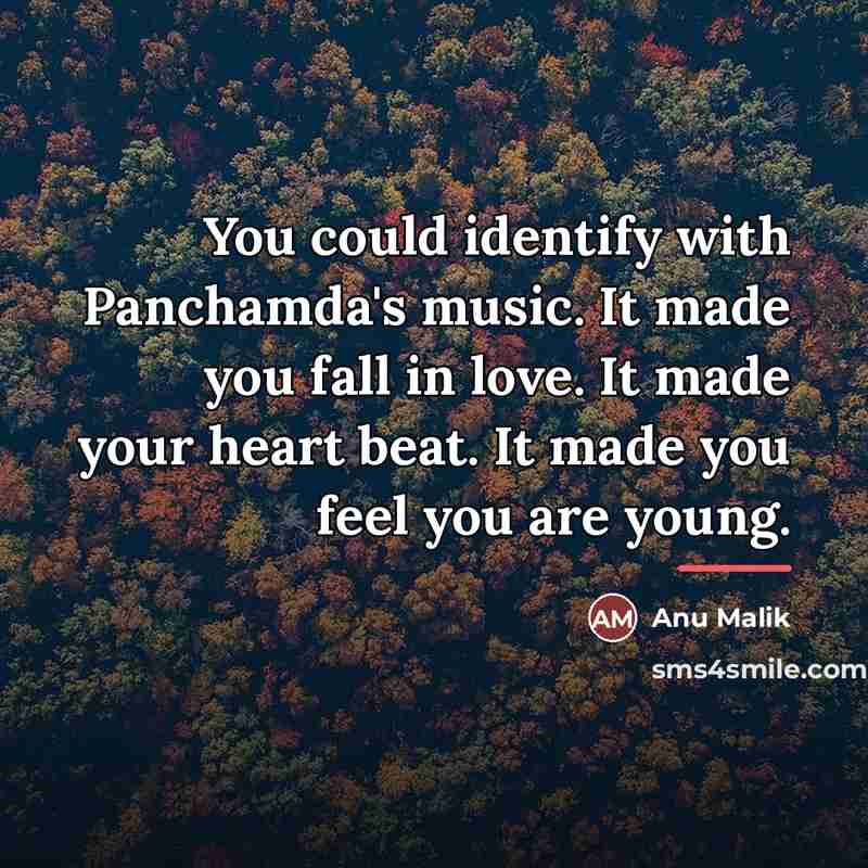 “You could identify with Panchamda's music. It made you fall…” quote by Anu Malik