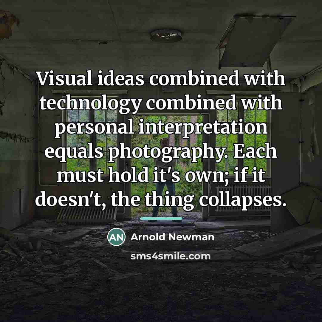 “Visual ideas combined with technology combined with personal interpretation equals…” quote by Arnold Newman