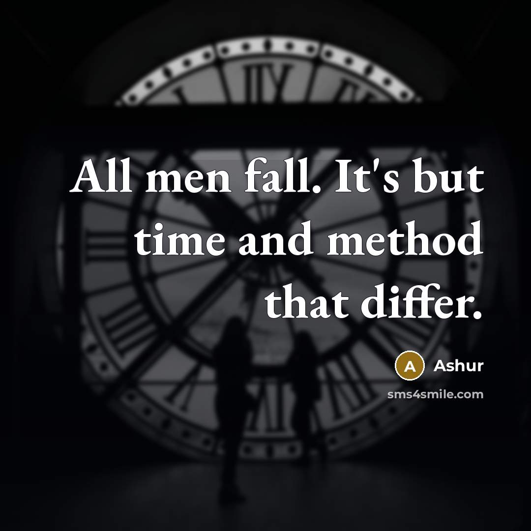 “All men fall. It's but time and method that differ.” quote by Ashur