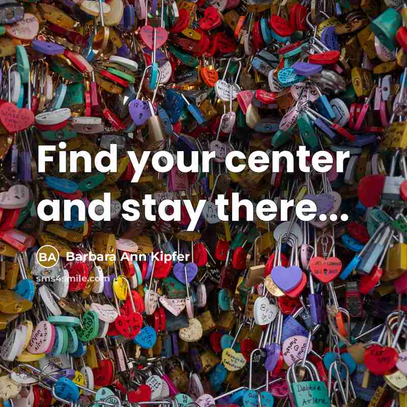 “Find your center and stay there...…” quote by Barbara Ann Kipfer