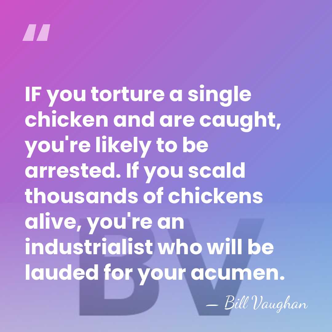 IF you torture a single chicken and are caught, you're likely to&hellip; - Bill Vaughan