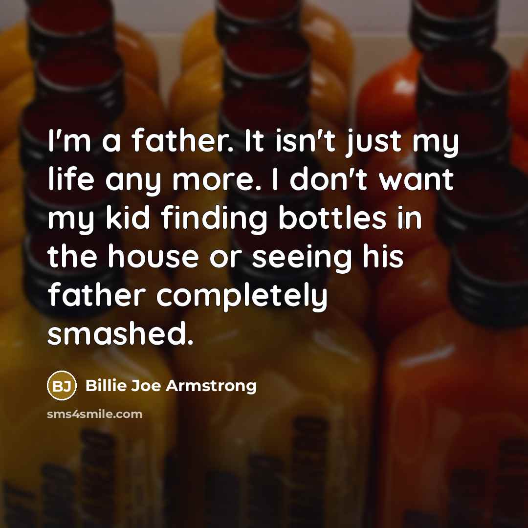 “I'm a father. It isn't just my life any more.…” quote by Billie Joe Armstrong