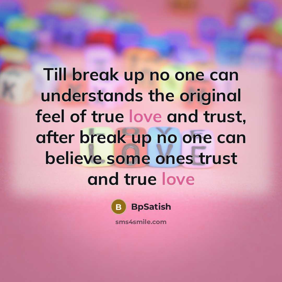 “Till break up no one can understands the original feel of true love and trust, after break up no one can believe some ones trust and true love” quote by BpSatish