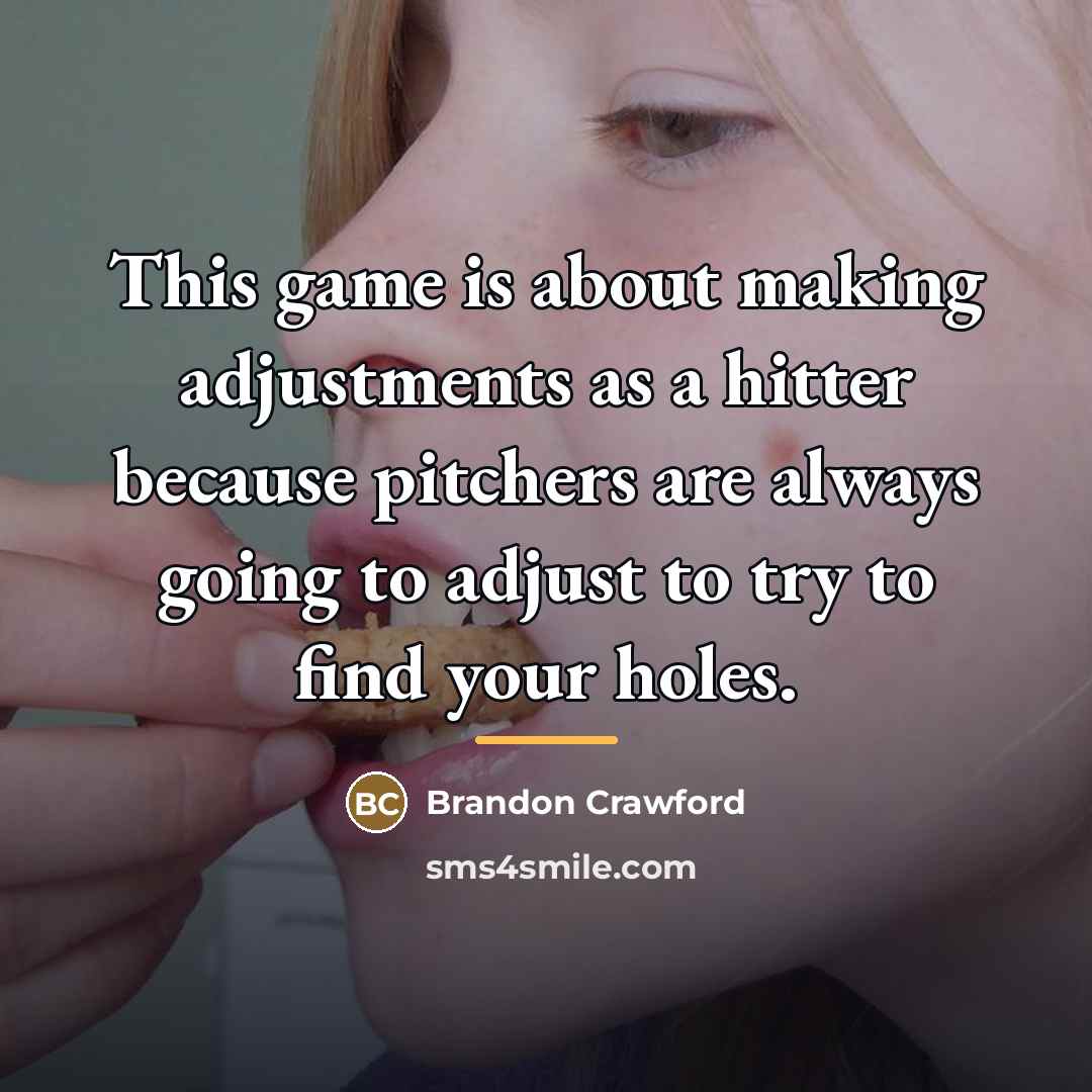 “This game is about making adjustments as a hitter because…” quote by Brandon Crawford