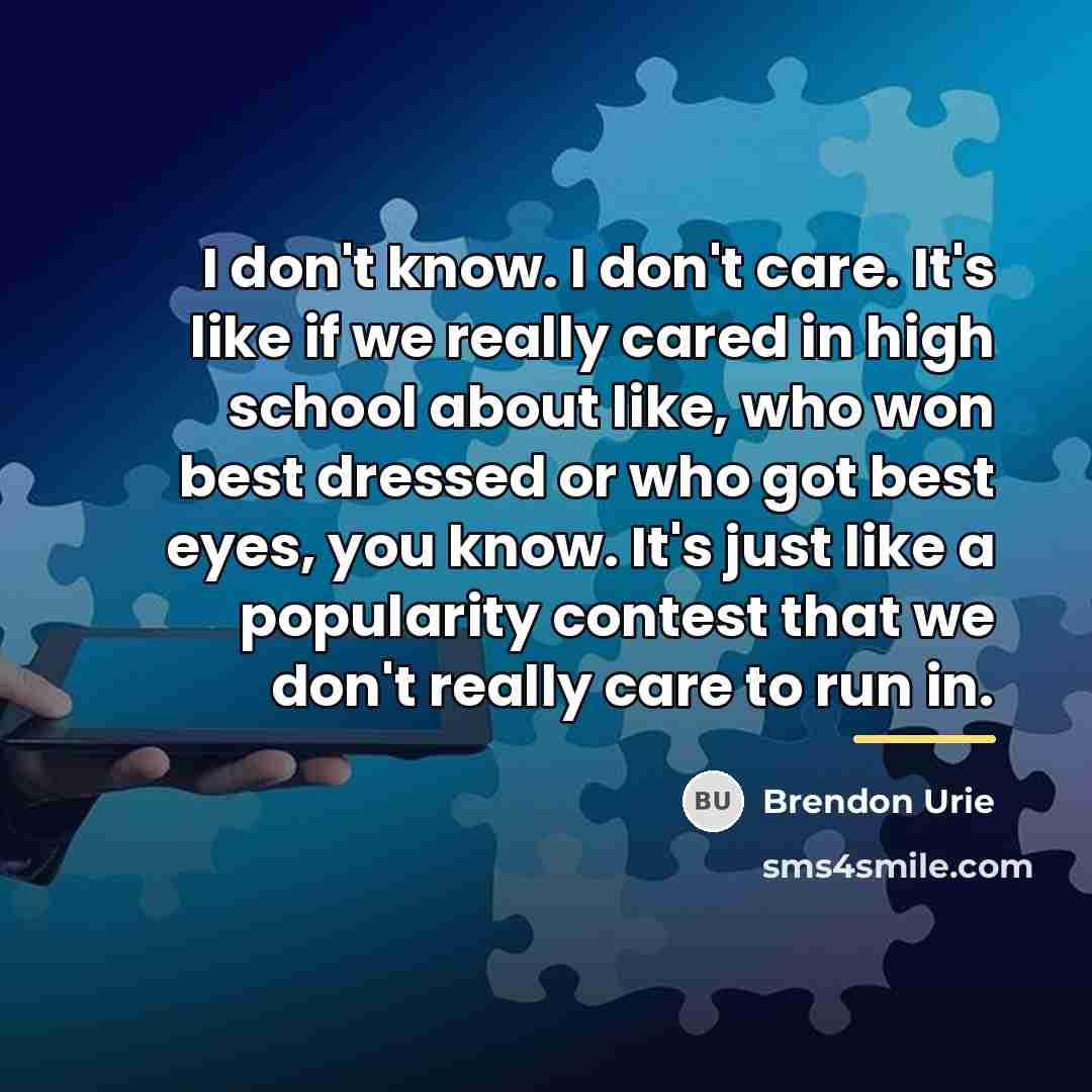 “I don't know. I don't care. It's like if we…” quote by Brendon Urie