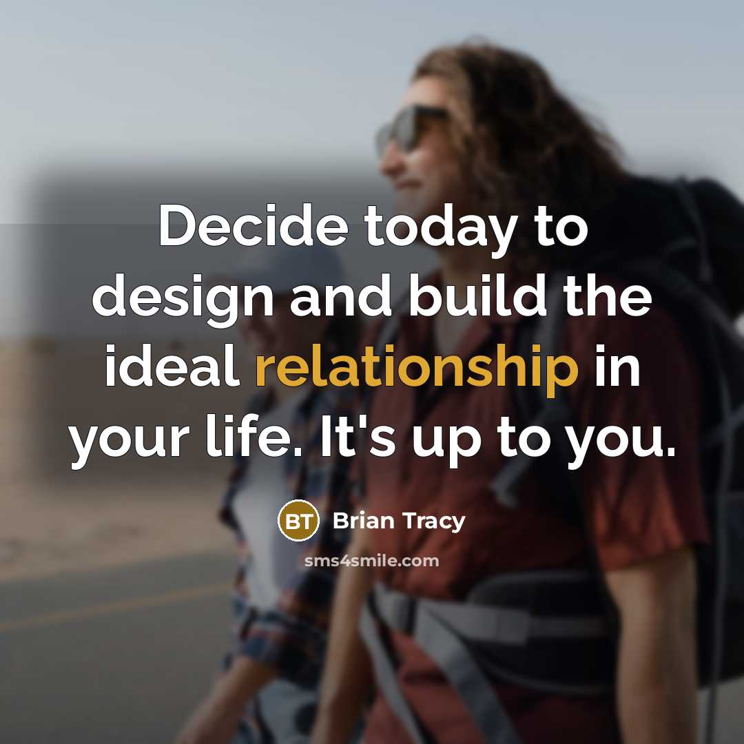 “Decide today to design and build the ideal relationship in your life. It's up to you.” quote by Brian Tracy