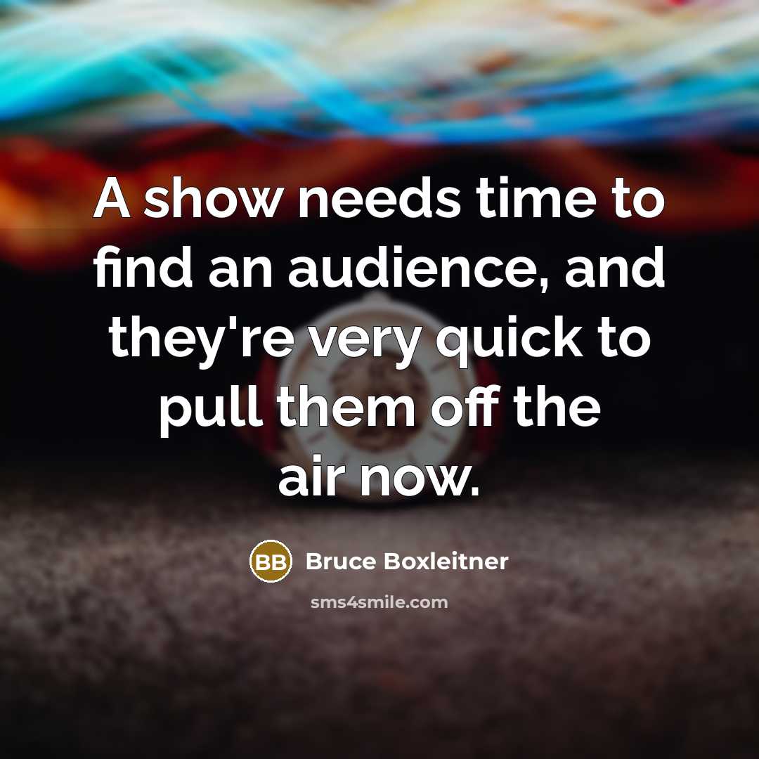 “A show needs time to find an audience, and they're…” quote by Bruce Boxleitner