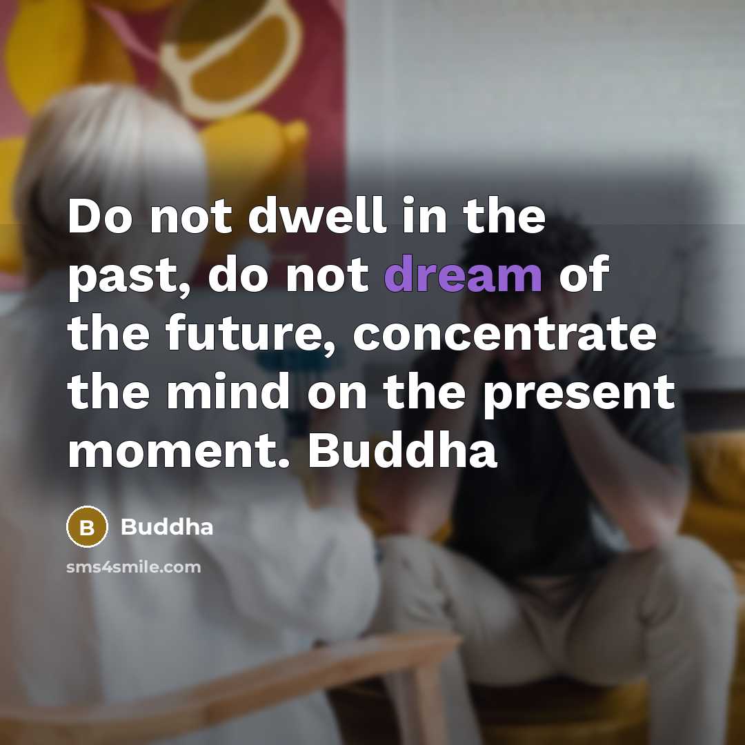 “Do not dwell in the past, do not dream of…” quote by Buddha