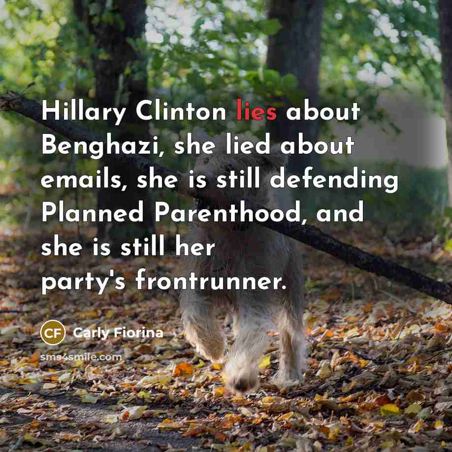 “Hillary Clinton lies about Benghazi, she lied about emails, she…” quote by Carly Fiorina