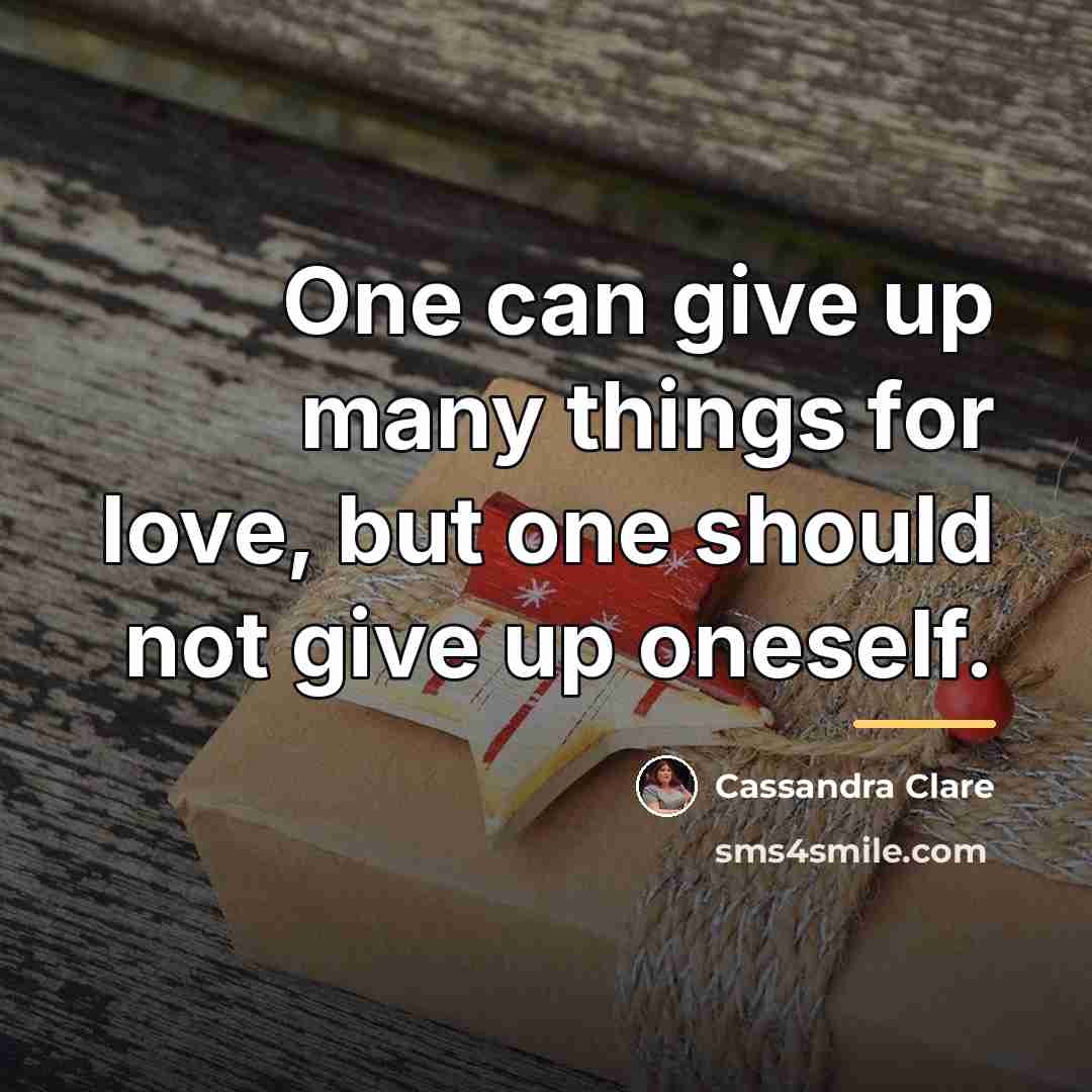 “One can give up many things for love, but one…” quote by Cassandra Clare