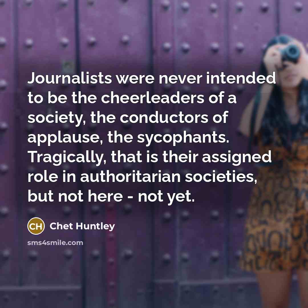 “Journalists were never intended to be the cheerleaders of a…” quote by Chet Huntley