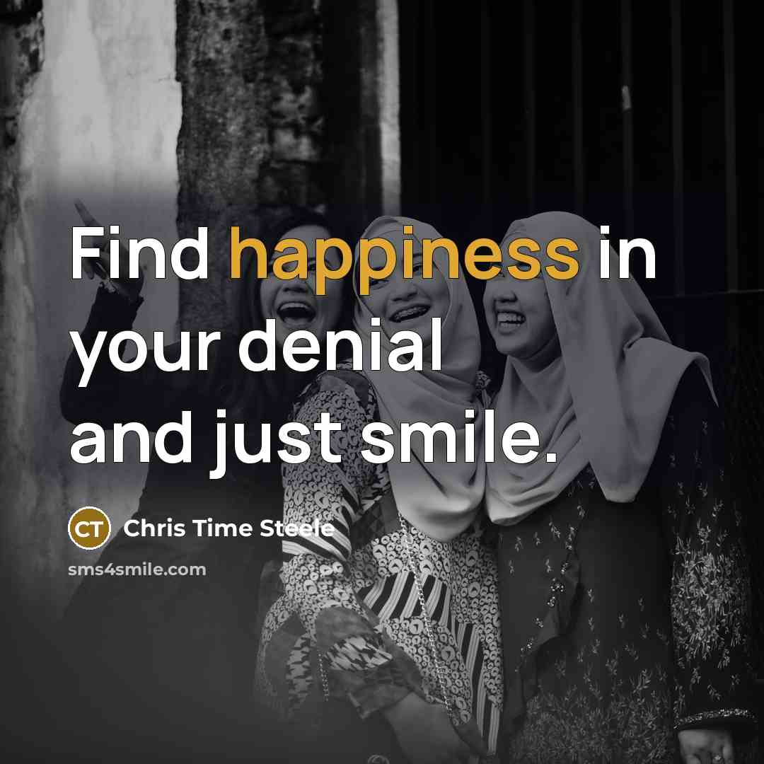 “Find happiness in your denial and just smile.…” quote by Chris Time Steele