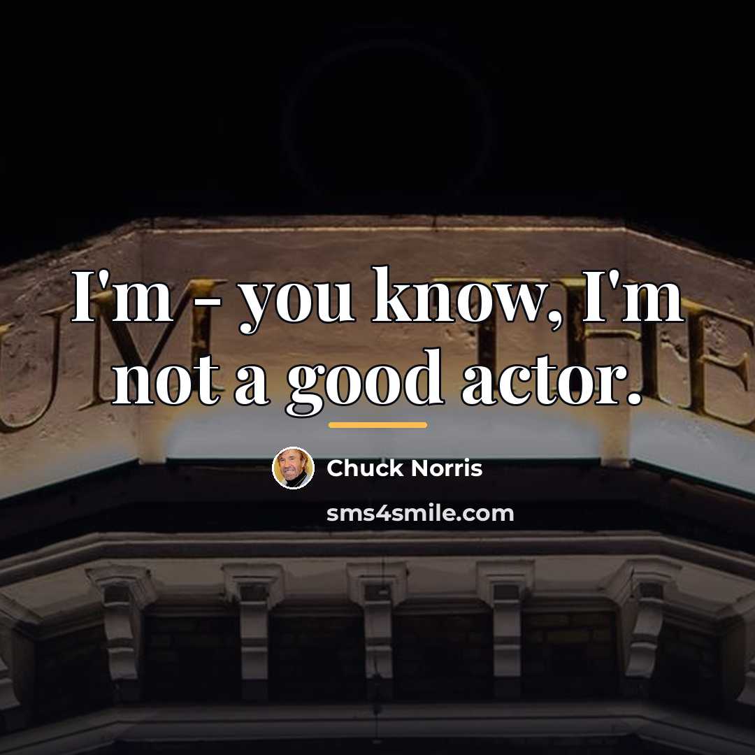 “I'm - you know, I'm not a good actor.…” quote by Chuck Norris