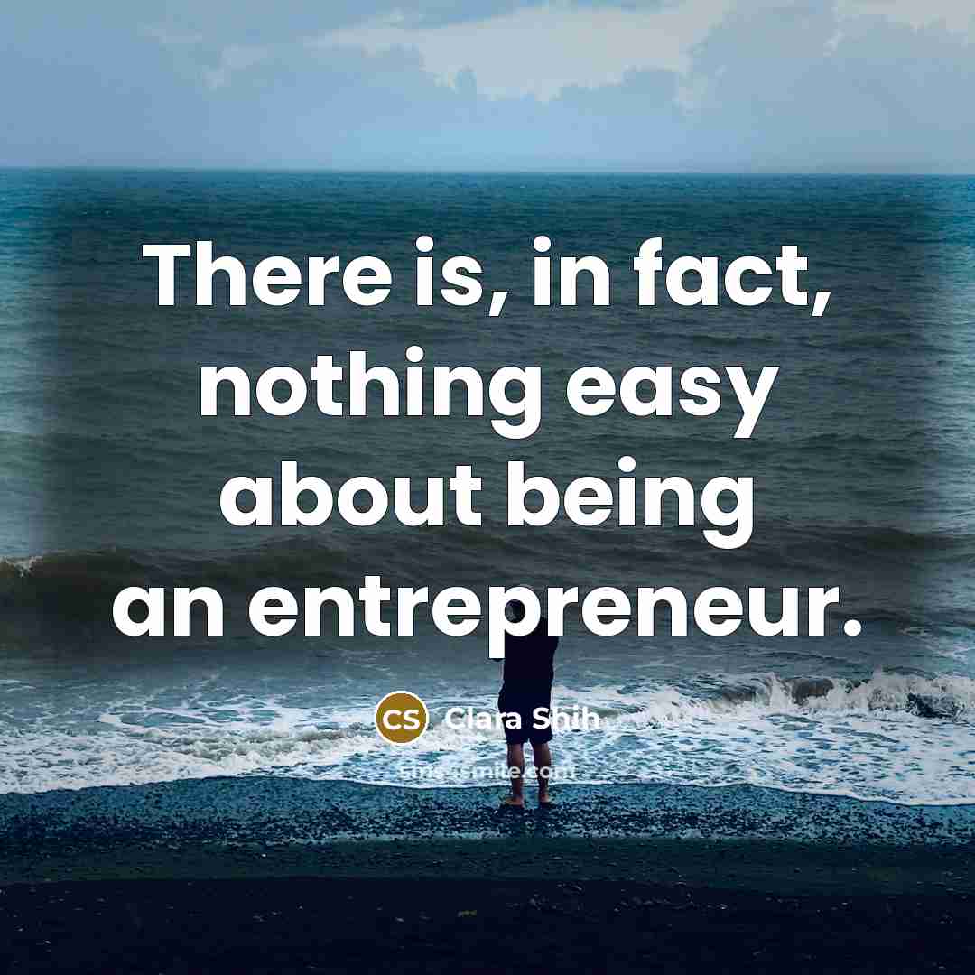 “There is, in fact, nothing easy about being an entrepreneur.…” quote by Clara Shih