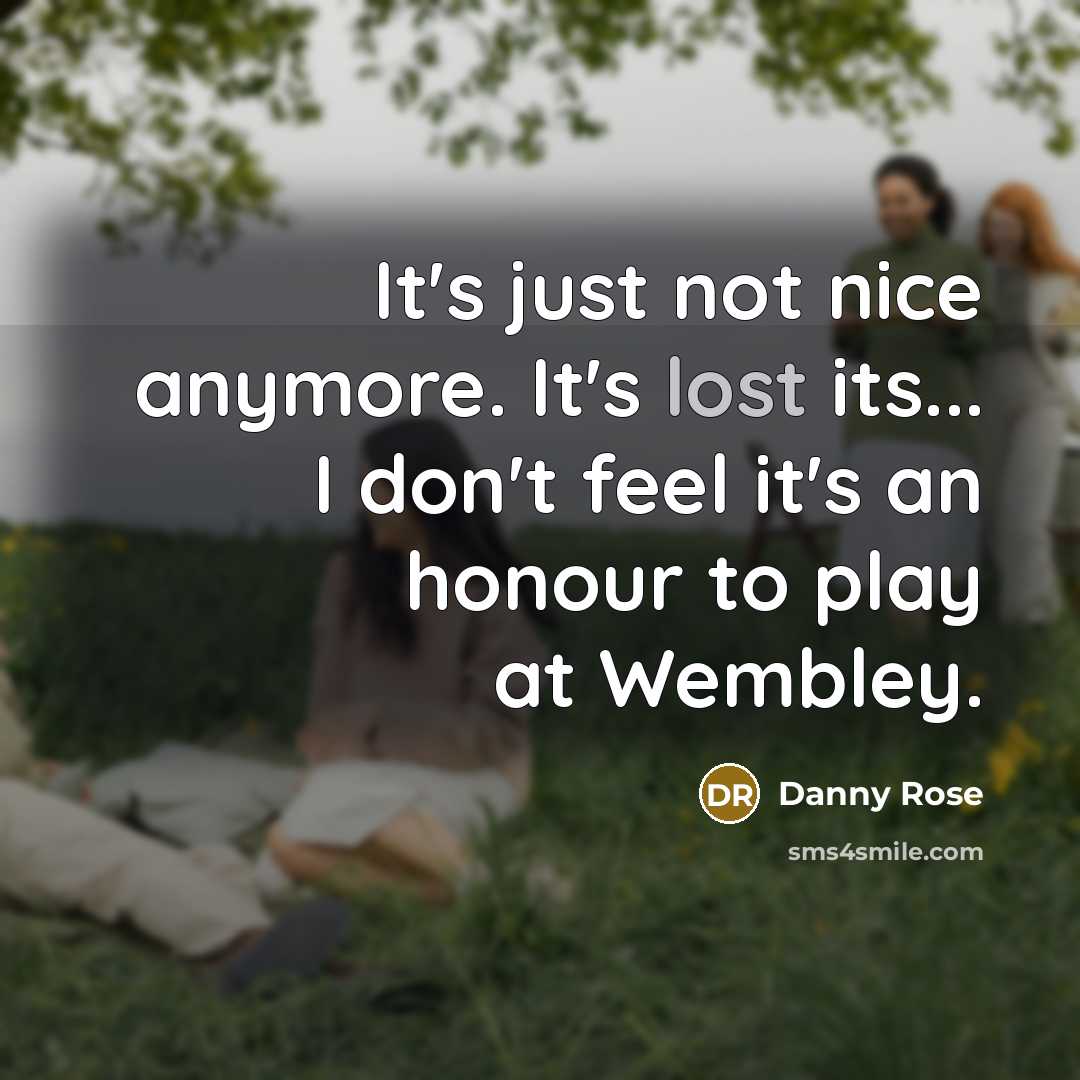 “It's just not nice anymore. It's lost its... I don't…” quote by Danny Rose