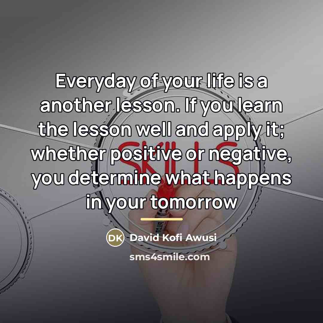 “Everyday of your life is a another lesson. If you…” quote by David Kofi Awusi