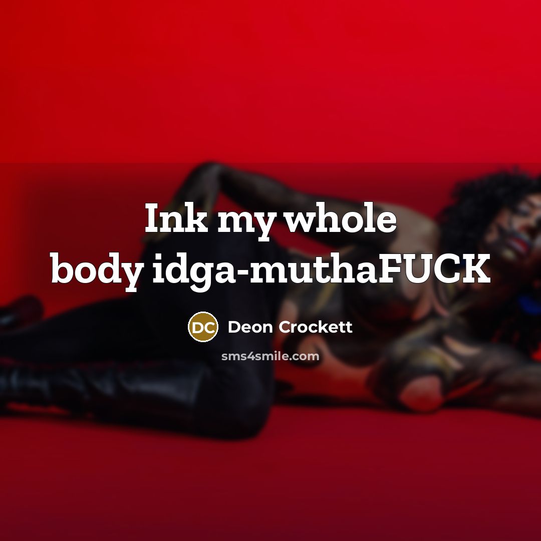 “Ink my whole body idga-muthaFUCK…” quote by Deon Crockett